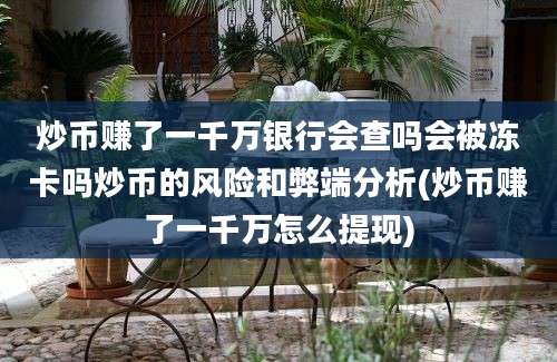 炒币赚了一千万银行会查吗会被冻卡吗炒币的风险和弊端分析(炒币赚了一千万怎么提现)