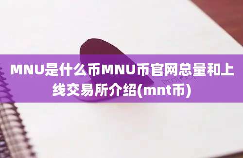 MNU是什么币MNU币官网总量和上线交易所介绍(mnt币)