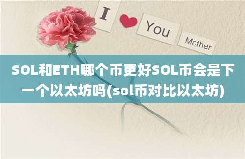 SOL和ETH哪个币更好SOL币会是下一个以太坊吗(sol币对比以太坊)