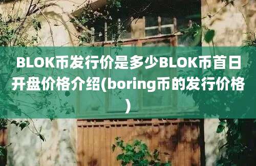 BLOK币发行价是多少BLOK币首日开盘价格介绍(boring币的发行价格)