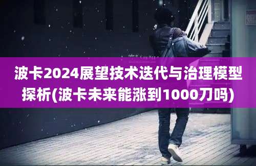 波卡2024展望技术迭代与治理模型探析(波卡未来能涨到1000刀吗)