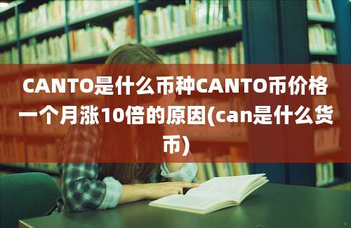 CANTO是什么币种CANTO币价格一个月涨10倍的原因(can是什么货币)