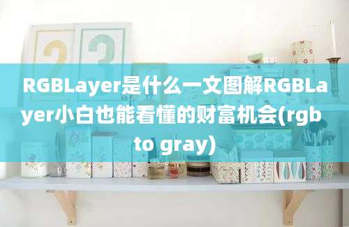 RGBLayer是什么一文图解RGBLayer小白也能看懂的财富机会(rgb to gray)