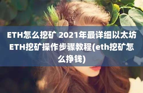 ETH怎么挖矿 2021年最详细以太坊ETH挖矿操作步骤教程(eth挖矿怎么挣钱)