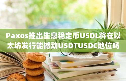 Paxos推出生息稳定币USDL将在以太坊发行能撼动USDTUSDC地位吗