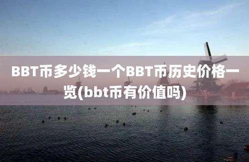 BBT币多少钱一个BBT币历史价格一览(bbt币有价值吗)