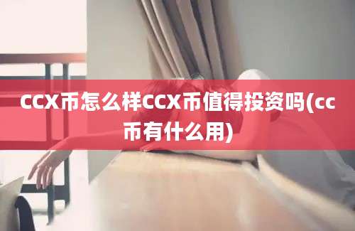 CCX币怎么样CCX币值得投资吗(cc币有什么用)