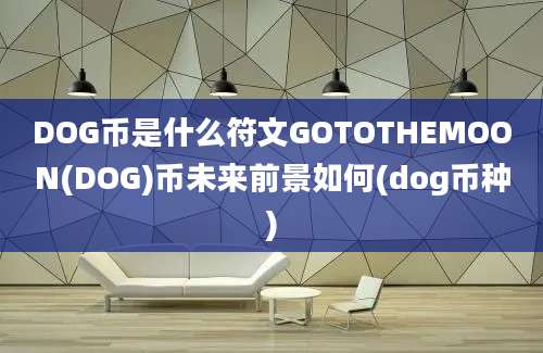 DOG币是什么符文GOTOTHEMOON(DOG)币未来前景如何(dog币种)