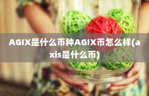 AGIX是什么币种AGIX币怎么样(axis是什么币)