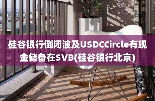 硅谷银行倒闭波及USDCCircle有现金储备在SVB(硅谷银行北京)