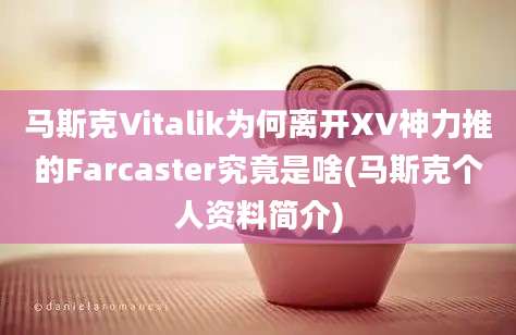 马斯克Vitalik为何离开XV神力推的Farcaster究竟是啥(马斯克个人资料简介)