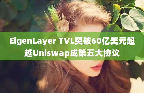 EigenLayer TVL突破60亿美元超越Uniswap成第五大协议