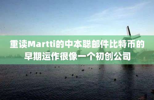 重读Martti的中本聪邮件比特币的早期运作很像一个初创公司