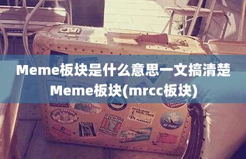 Meme板块是什么意思一文搞清楚Meme板块(mrcc板块)