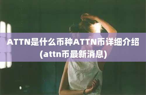 ATTN是什么币种ATTN币详细介绍(attn币最新消息)