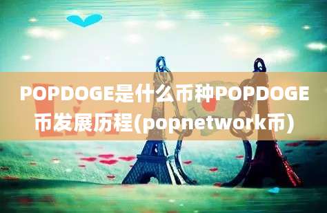 POPDOGE是什么币种POPDOGE币发展历程(popnetwork币)