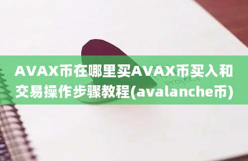 AVAX币在哪里买AVAX币买入和交易操作步骤教程(avalanche币)