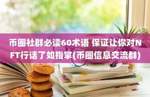 币圈社群必读60术语 保证让你对NFT行话了如指掌(币圈信息交流群)