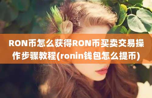 RON币怎么获得RON币买卖交易操作步骤教程(ronin钱包怎么提币)