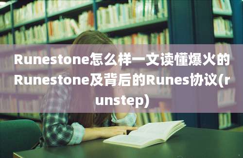 Runestone怎么样一文读懂爆火的Runestone及背后的Runes协议(runstep)