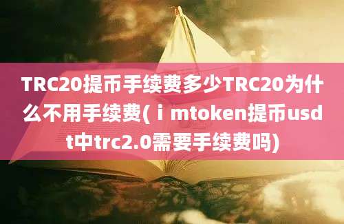 TRC20提币手续费多少TRC20为什么不用手续费(ⅰmtoken提币usdt中trc2.0需要手续费吗)