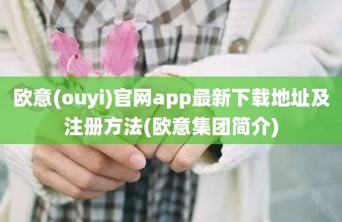 欧意(ouyi)官网app最新下载地址及注册方法(欧意集团简介)