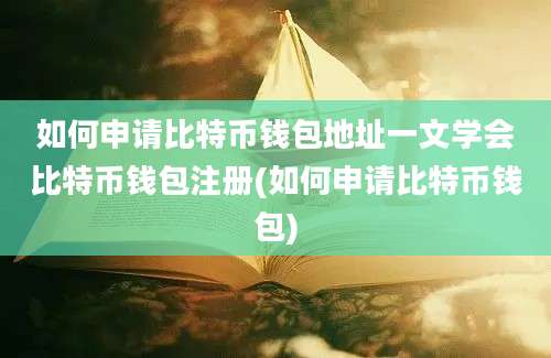 如何申请比特币钱包地址一文学会比特币钱包注册(如何申请比特币钱包)