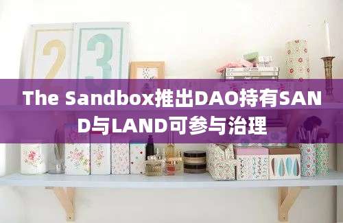 The Sandbox推出DAO持有SAND与LAND可参与治理