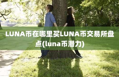 LUNA币在哪里买LUNA币交易所盘点(luna币潜力)