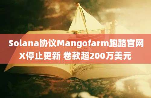 Solana协议Mangofarm跑路官网X停止更新 卷款超200万美元