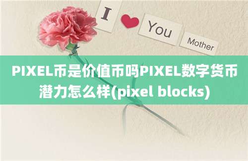 PIXEL币是价值币吗PIXEL数字货币潜力怎么样(pixel blocks)