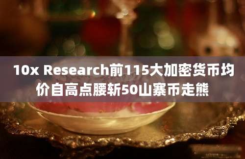 10x Research前115大加密货币均价自高点腰斩50山寨币走熊