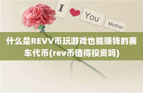 什么是REVV币玩游戏也能赚钱的赛车代币(rev币值得投资吗)