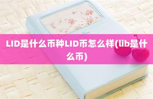 LID是什么币种LID币怎么样(lib是什么币)