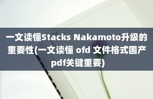 一文读懂Stacks Nakamoto升级的重要性(一文读懂 ofd 文件格式国产 pdf关键重要)