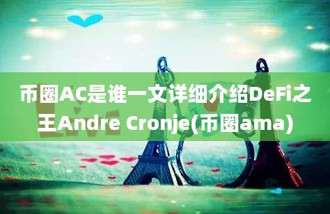 币圈AC是谁一文详细介绍DeFi之王Andre Cronje(币圈ama)