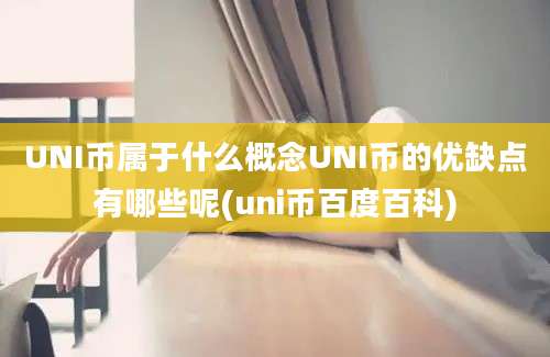 UNI币属于什么概念UNI币的优缺点有哪些呢(uni币百度百科)