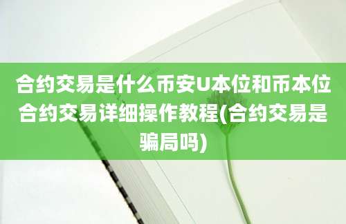 合约交易是什么币安U本位和币本位合约交易详细操作教程(合约交易是骗局吗)