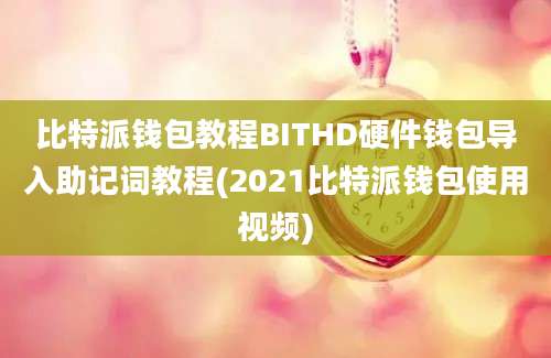 比特派钱包教程BITHD硬件钱包导入助记词教程(2021比特派钱包使用视频)