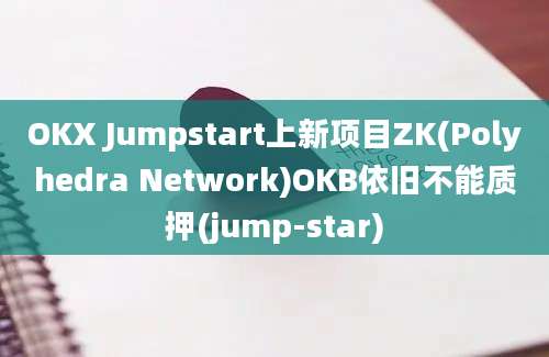 OKX Jumpstart上新项目ZK(Polyhedra Network)OKB依旧不能质押(jump-star)