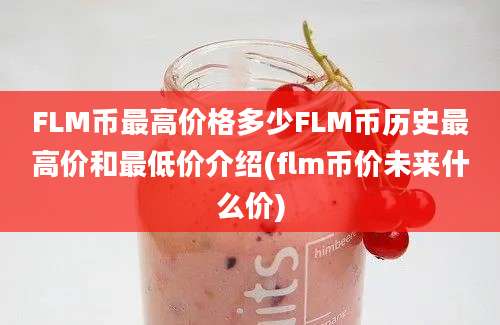 FLM币最高价格多少FLM币历史最高价和最低价介绍(flm币价未来什么价)