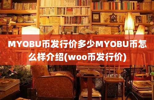 MYOBU币发行价多少MYOBU币怎么样介绍(woo币发行价)