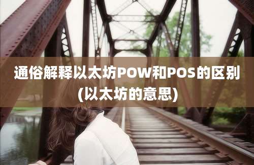 通俗解释以太坊POW和POS的区别(以太坊的意思)