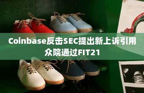 Coinbase反击SEC提出新上诉引用众院通过FIT21