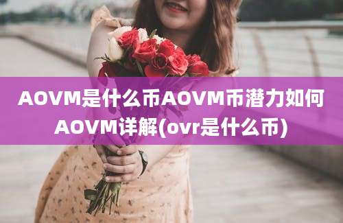 AOVM是什么币AOVM币潜力如何AOVM详解(ovr是什么币)