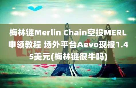 梅林链Merlin Chain空投MERL申领教程 场外平台Aevo现报1.45美元(梅林链很牛吗)