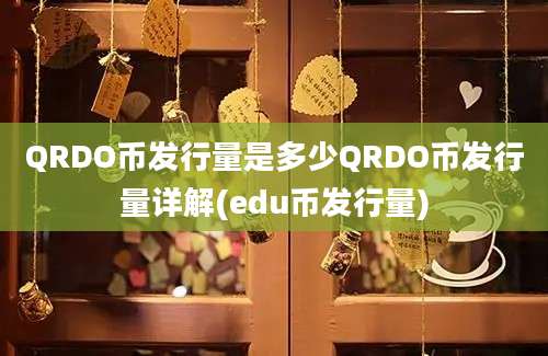 QRDO币发行量是多少QRDO币发行量详解(edu币发行量)