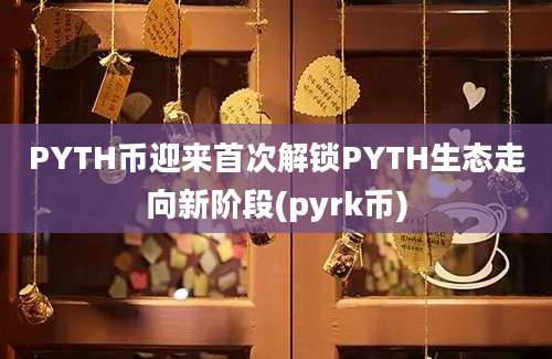 PYTH币迎来首次解锁PYTH生态走向新阶段(pyrk币)