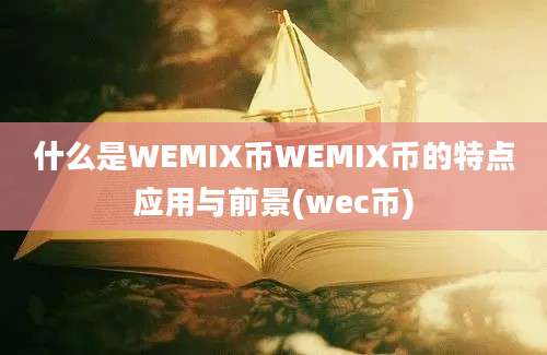 什么是WEMIX币WEMIX币的特点应用与前景(wec币)