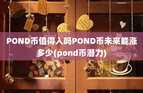 POND币值得入吗POND币未来能涨多少(pond币潜力)